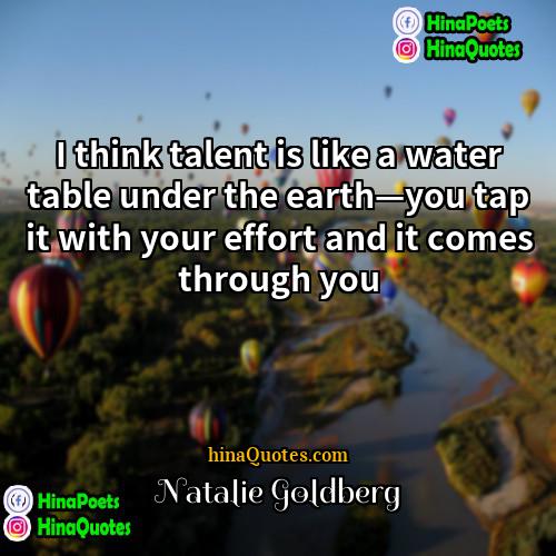 Natalie Goldberg Quotes | I think talent is like a water